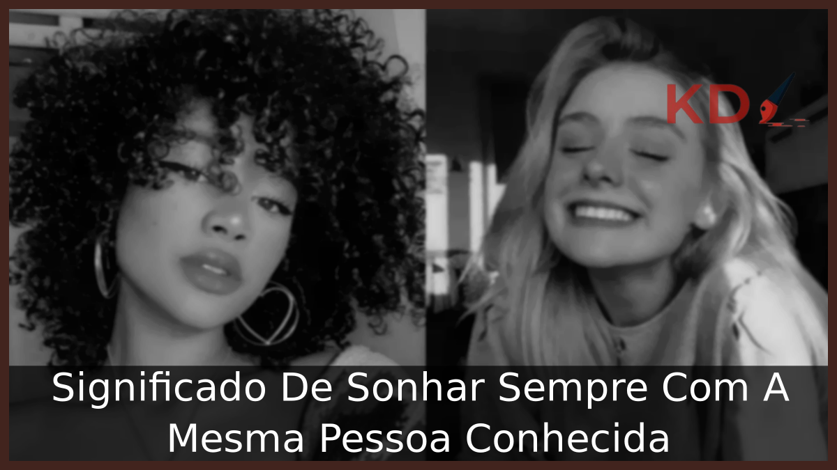 Significado De Sonhar Sempre Com A Mesma Pessoa Conhecida 11 Sonhar Sempre Com A Mesma Pessoa Conhecida