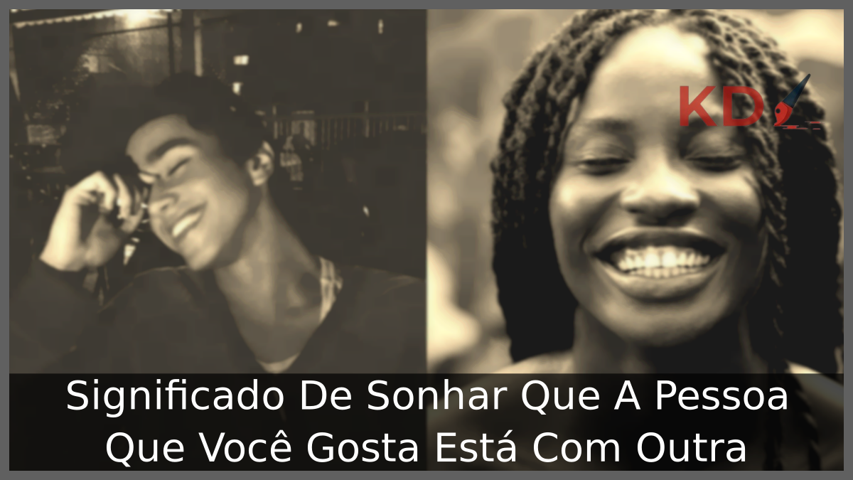 Significado De Sonhar Que A Pessoa Que Você Gosta Está Com Outra 19 Sonhar Que A Pessoa Que Você Gosta