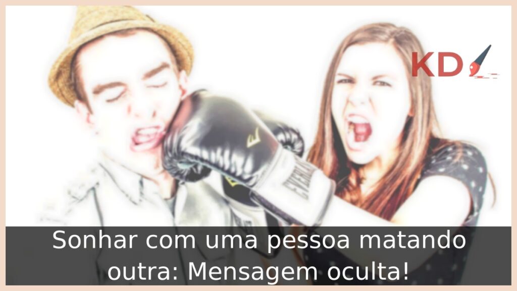 Sonhar com uma pessoa matando outra: Mensagem oculta!