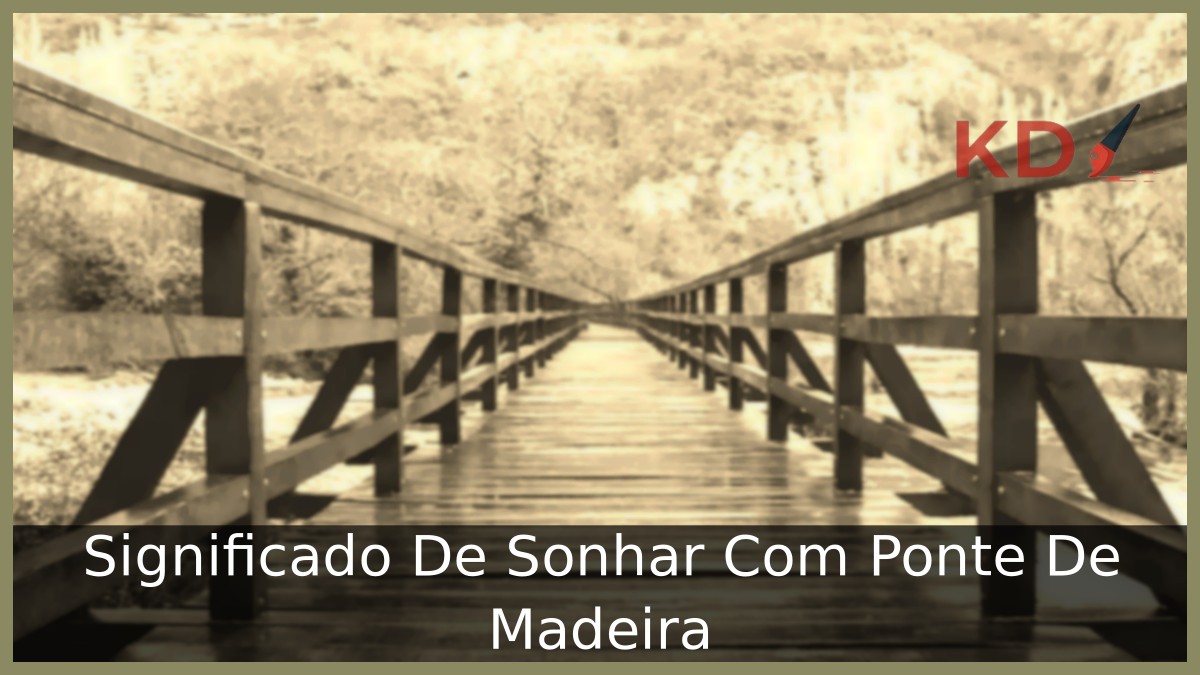 Sonhar Com Ponte De Madeira: Entenda o significado! 8 Sonhar Com Ponte De Madeira: