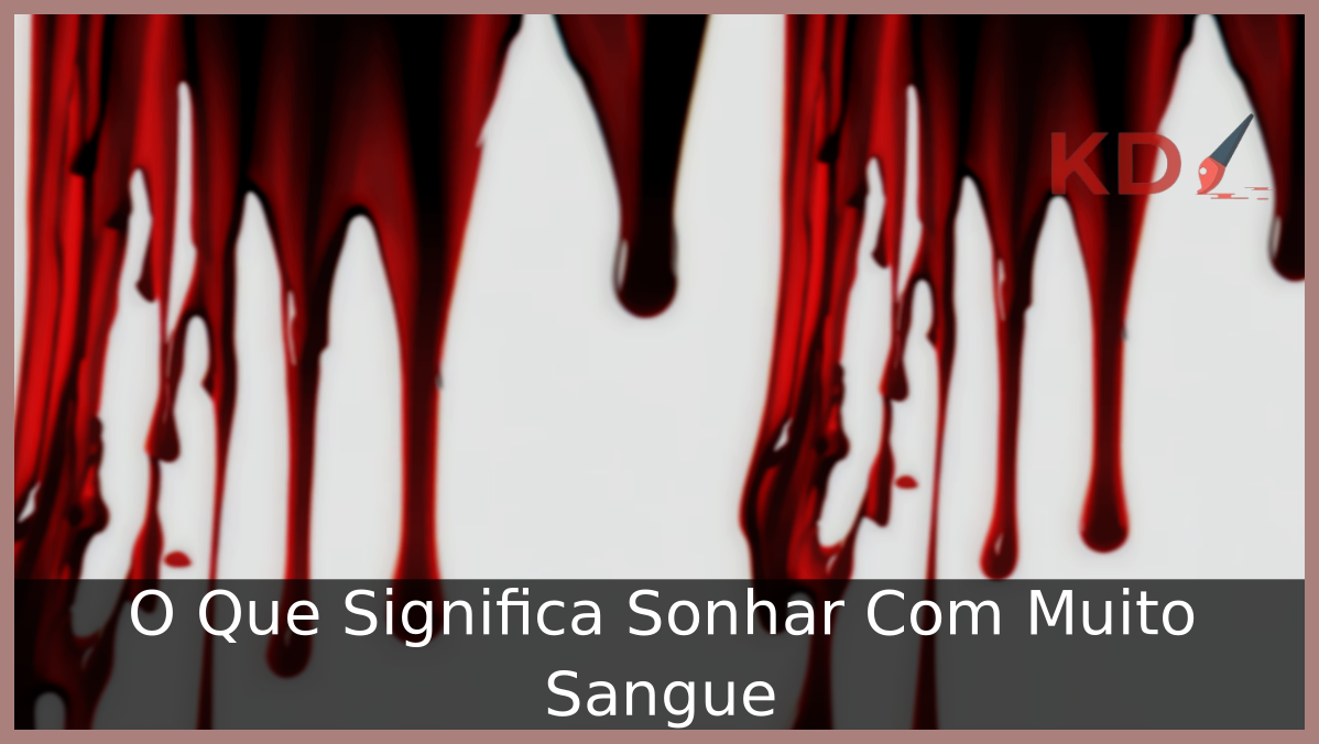 O Que Significa Sonhar Com Muito Sangue 1 Sonhar Com Muito Sangue