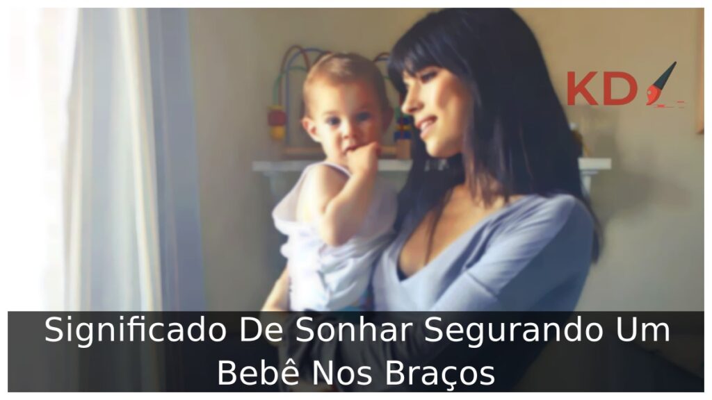 Sonhar Segurando Um Bebê Nos Braços: Verdadeiro significado! 1 Sonhar Segurando Um Bebê Nos Braços