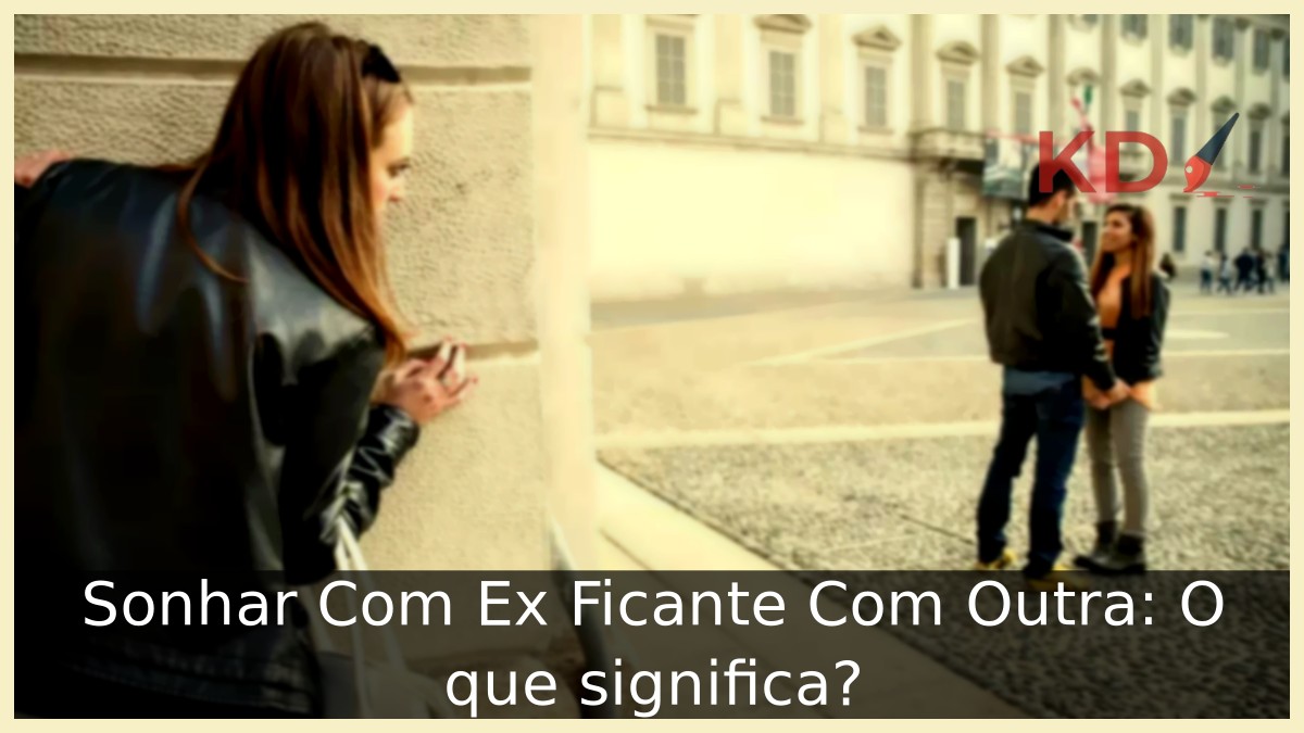 Sonhar Com Ex Ficante Com Outra: O que significa? 7 Sonhar Com Ex Ficante Com Outra
