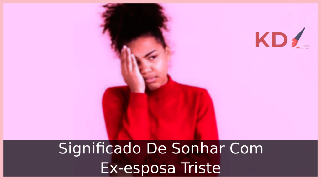 Significado De Sonhar Com Ex-esposa Triste 1 Sonhar Com Ex-esposa Triste