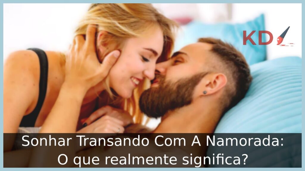 Sonhar Transando Com A Namorada: O que realmente significa? 1 Sonhar Transando Com A Namorada