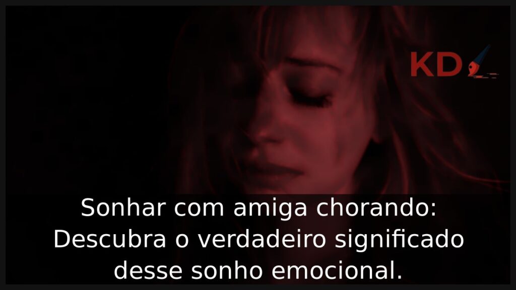 Sonhar com amiga chorando: Descubra o verdadeiro significado desse sonho emocional. 1 Sonhar com amiga chorando: Descubra o verdadeiro significado desse sonho emocional.