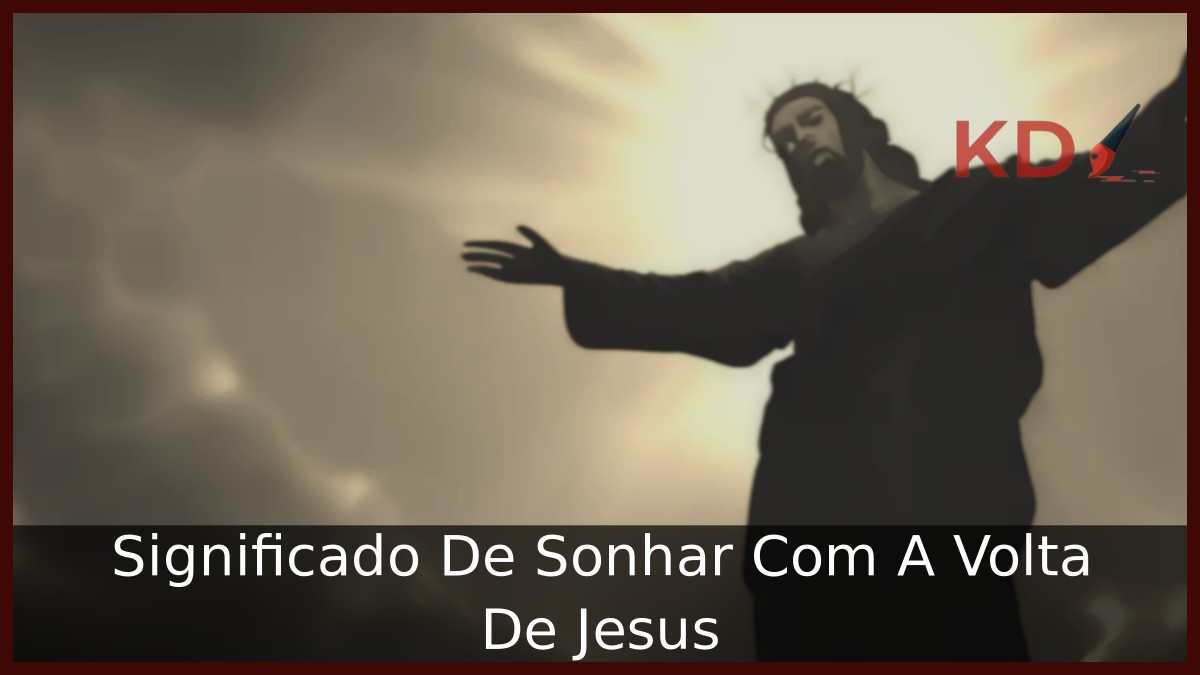Sonhar Com A Volta De Jesus: Significado Verdadeiro! 5 Sonhar Com A Volta De Jesus
