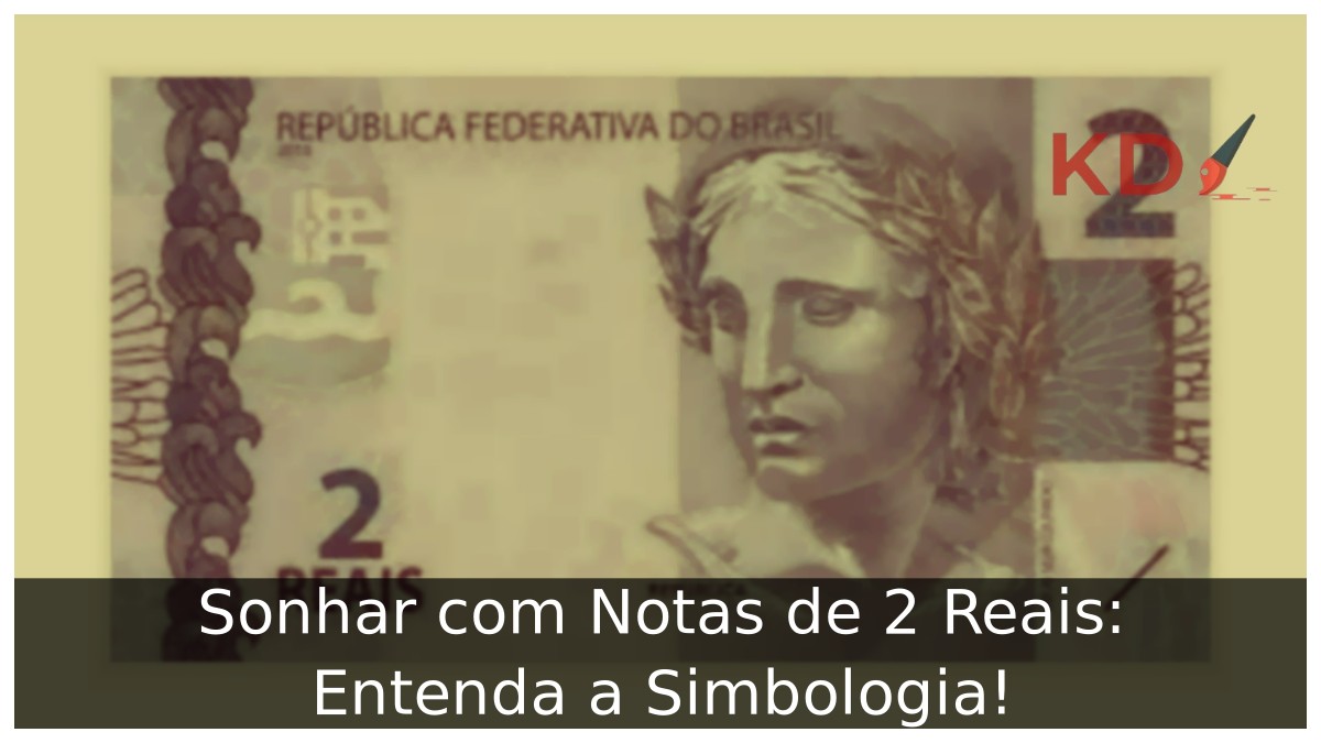 Sonhar com Notas de 2 Reais: Entenda a Simbologia! 7 Sonhar com Notas de 2 Reais: Entenda a Simbologia!