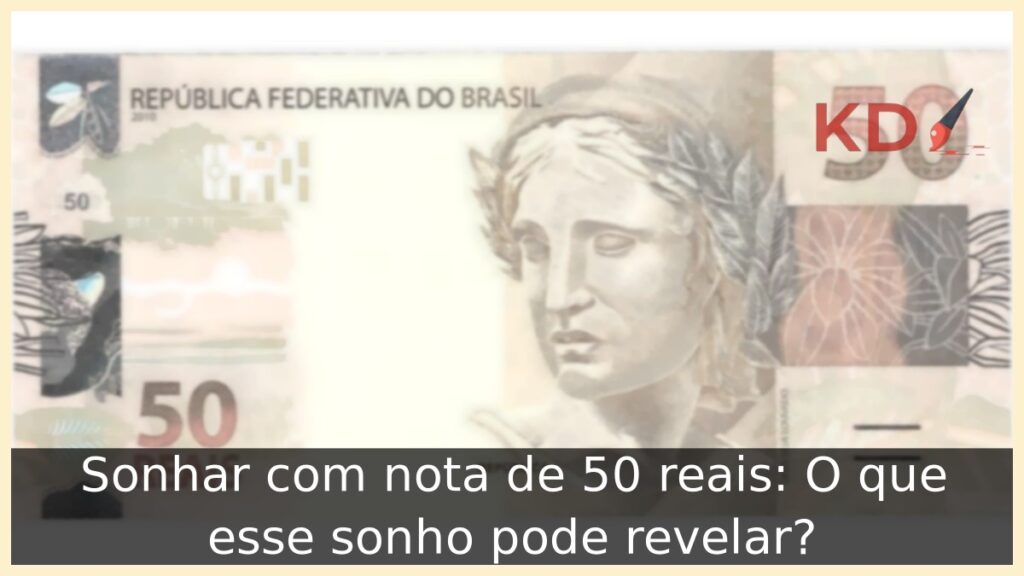 Sonhar com nota de 50 reais: O que esse sonho pode revelar? 1 Sonhar com nota de 50 reais: O que esse sonho pode revelar?