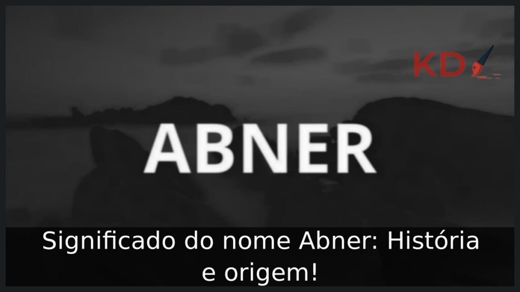 Significado do nome Abner: História e origem!