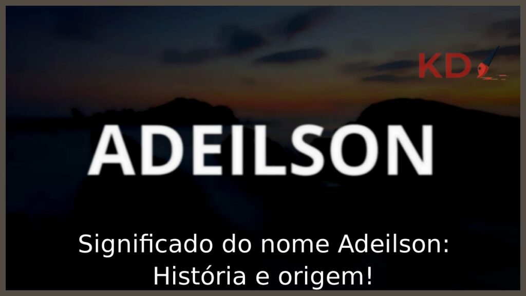 Significado do nome Adeilson: História e origem!