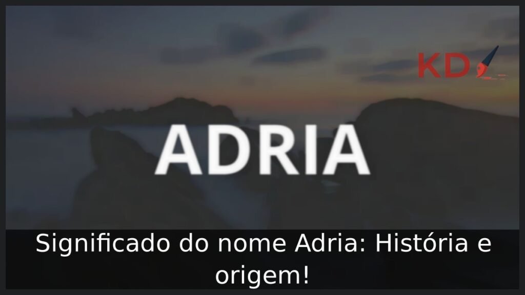 Significado do nome Adria: História e origem! 1 Significado do nome Adria: História e origem!