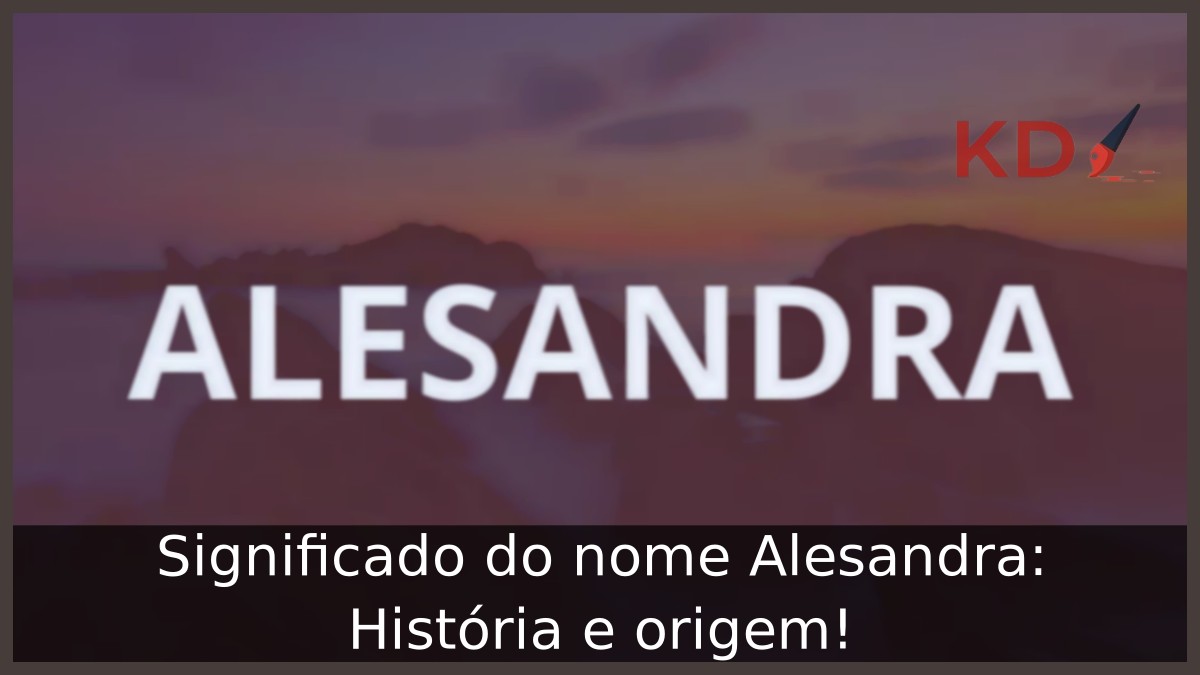 Significado do nome Alesandra: História e origem!