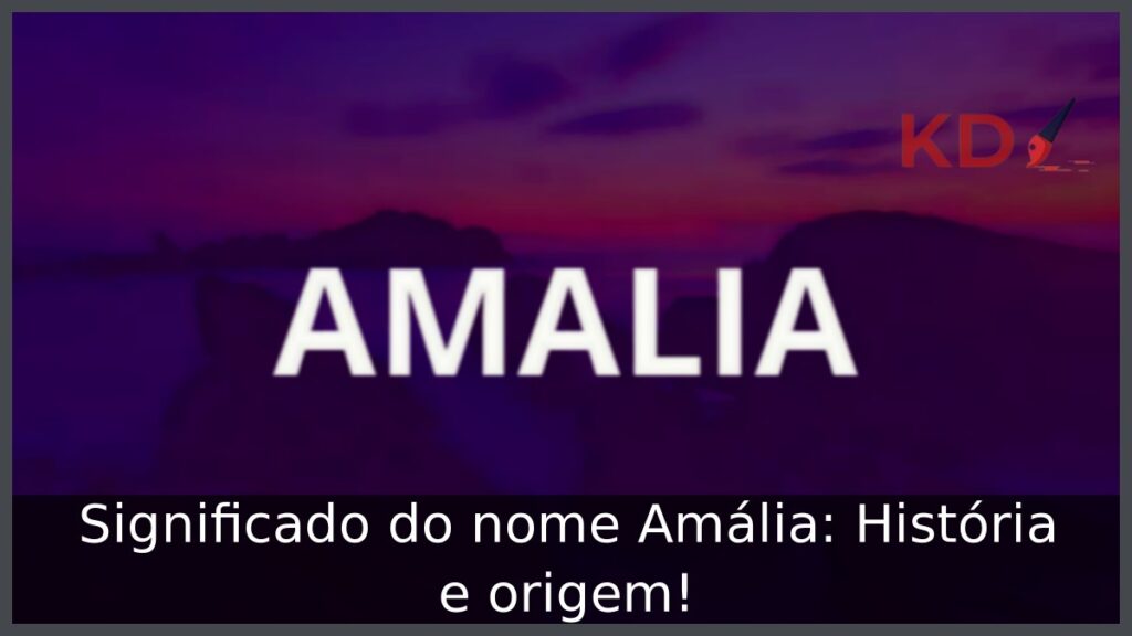 Significado do nome Amália: História e origem! 1 Significado do nome Amália: História e origem!