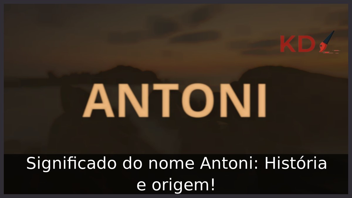 Significado do nome Antoni: História e origem! 3 Significado do nome Antoni: História e origem!