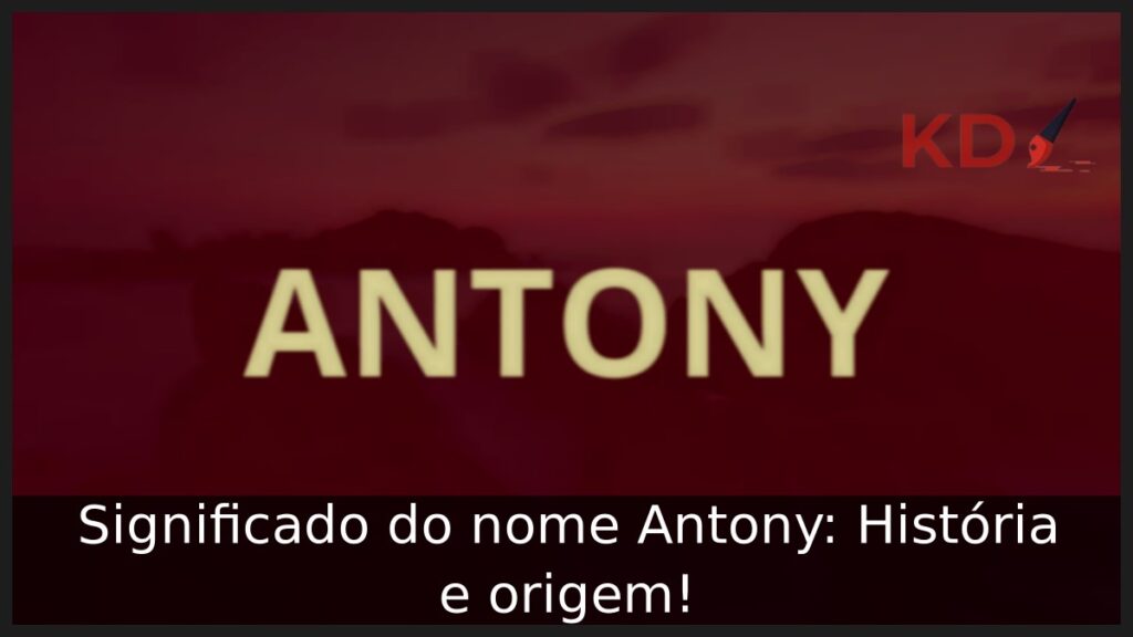 Significado do nome Antony: História e origem! 1 Significado do nome Antony: História e origem!