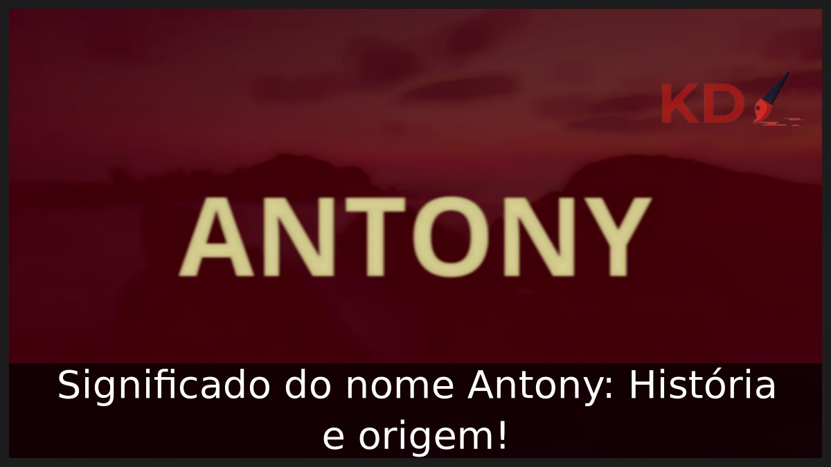 Significado do nome Antony: História e origem!