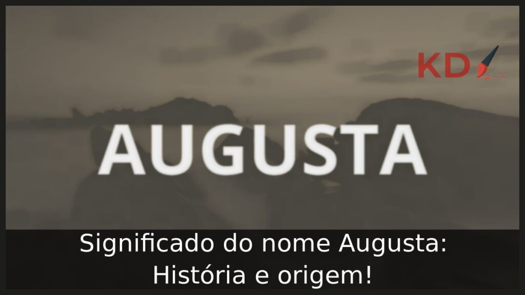 Significado do nome Augusta: História e origem! 1 Significado do nome Augusta: História e origem!
