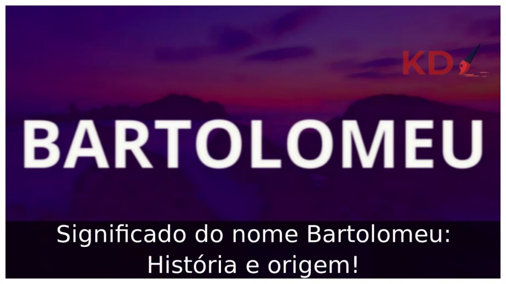 Significado do nome Bartolomeu: História e origem!