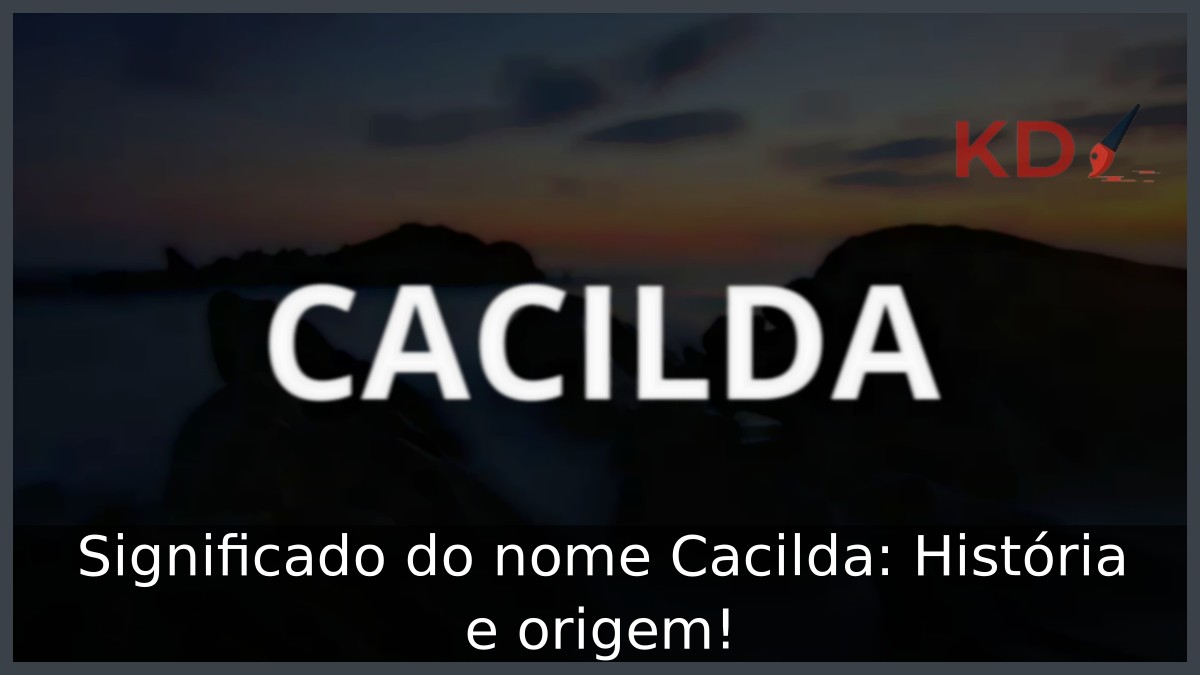 Significado do nome Cacilda: História e origem!