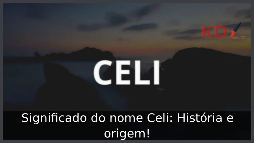 Significado do nome Celi: História e origem! 1 Significado do nome Celi: História e origem!
