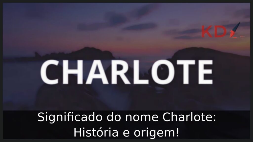 Significado do nome Charlote: História e origem!