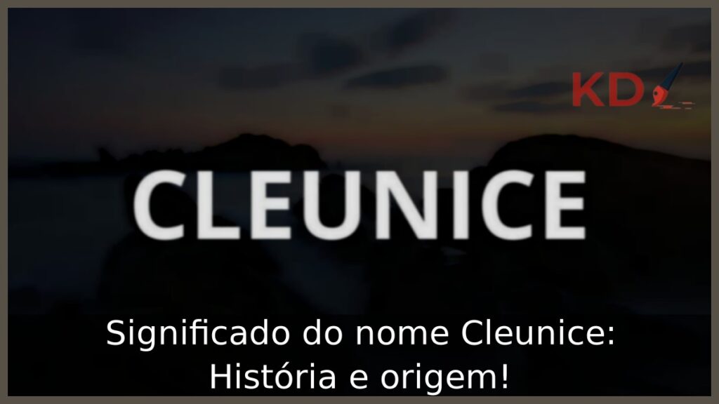 Significado do nome Cleunice: História e origem!