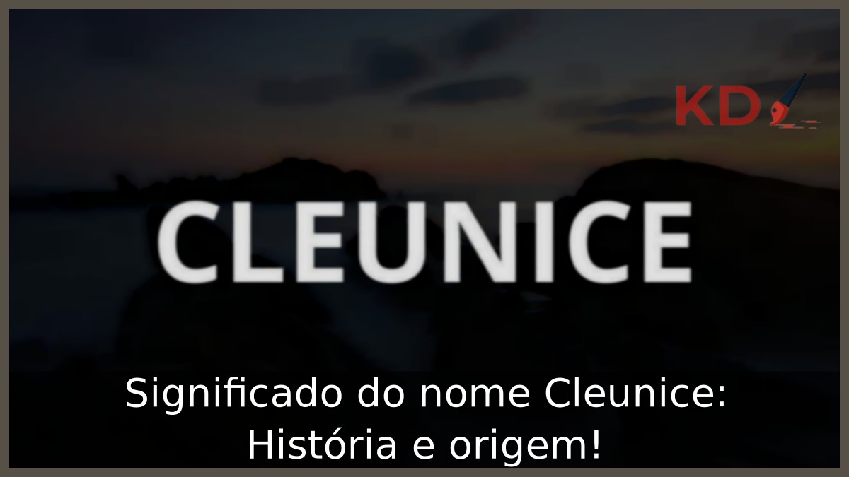 Significado do nome Cleunice: História e origem!