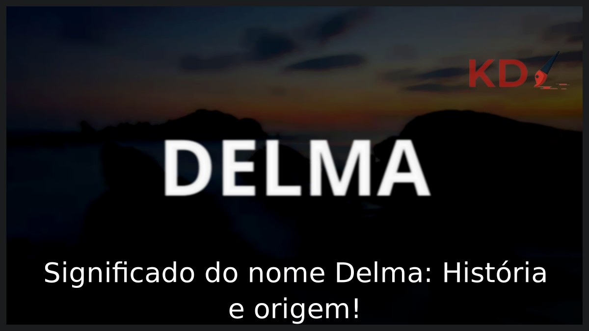 Significado do nome Delma: História e origem!