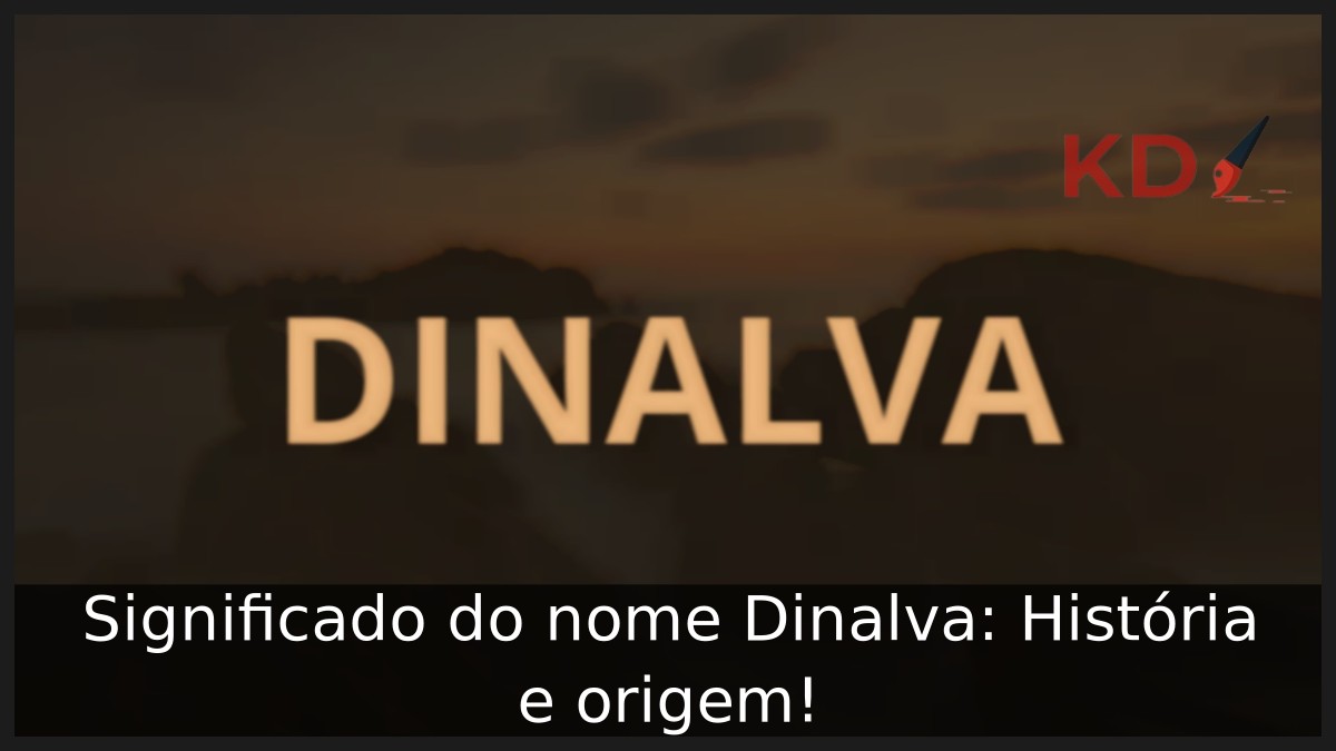 Significado do nome Dinalva: História e origem!