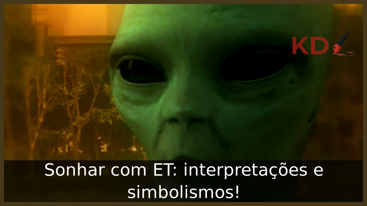 Sonhar com ET: interpretações e simbolismos!