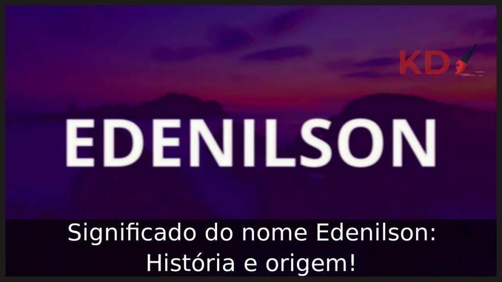 Significado do nome Edenilson: História e origem! 1 Significado do nome Edenilson: História e origem!