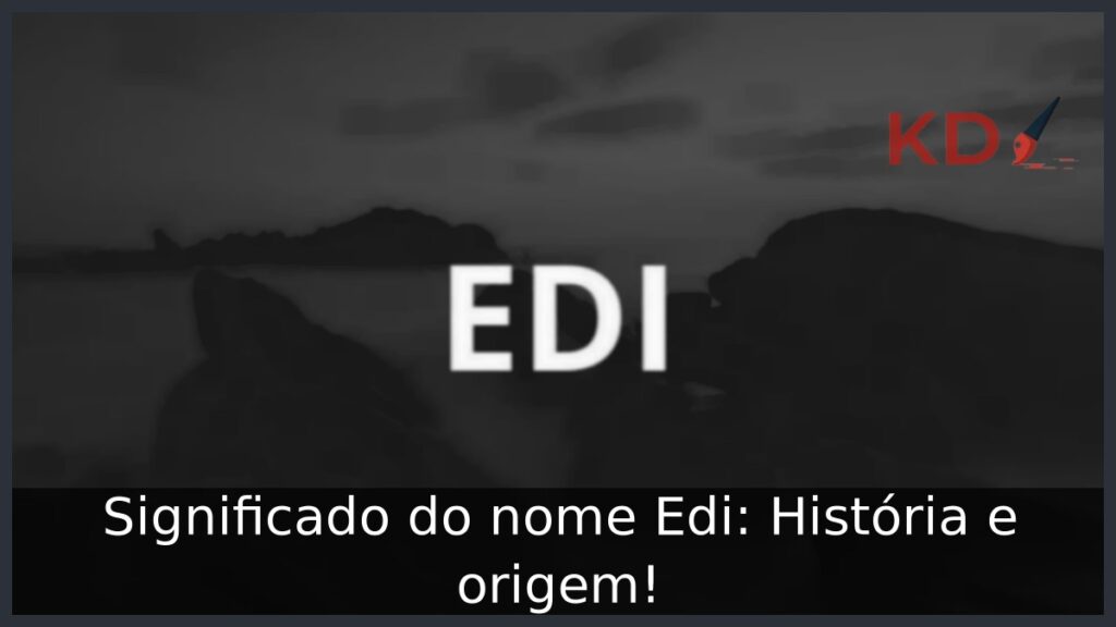 Significado do nome Edi: História e origem! 1 Significado do nome Edi: História e origem!