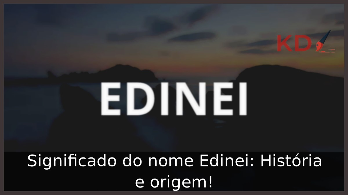 Significado do nome Edinei: História e origem!