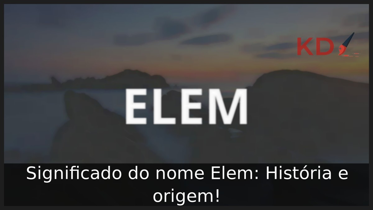 Significado do nome Elem: História e origem!