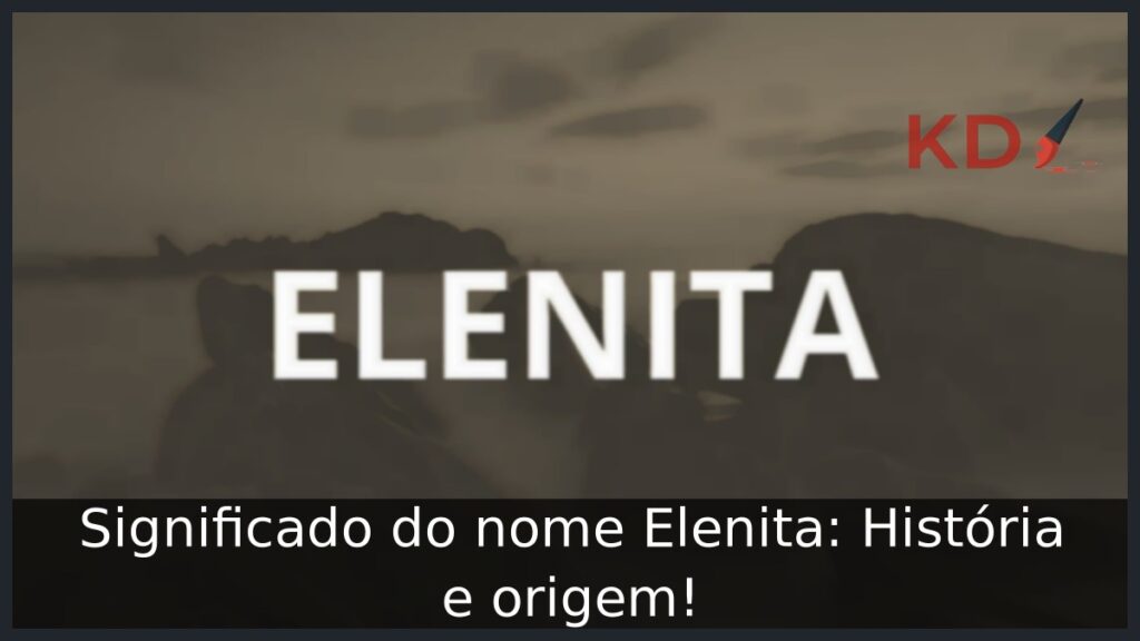 Significado do nome Elenita: História e origem!