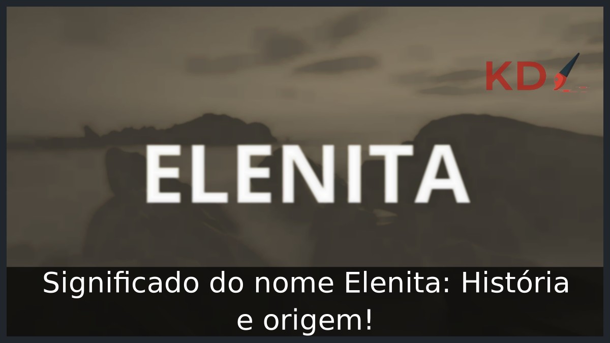 Significado do nome Elenita: História e origem!
