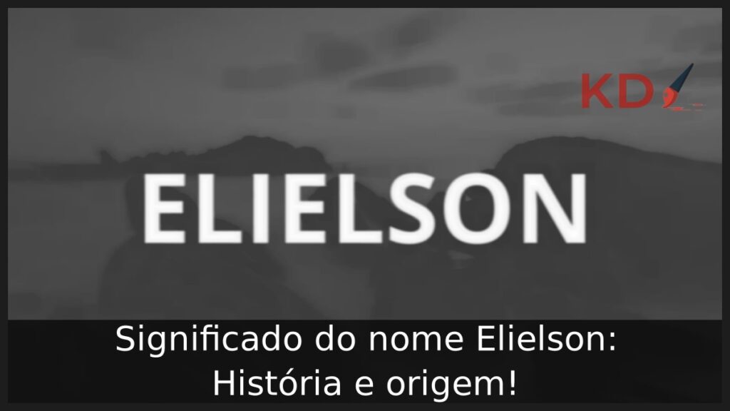 Significado do nome Elielson: História e origem! 1 Significado do nome Elielson: História e origem!