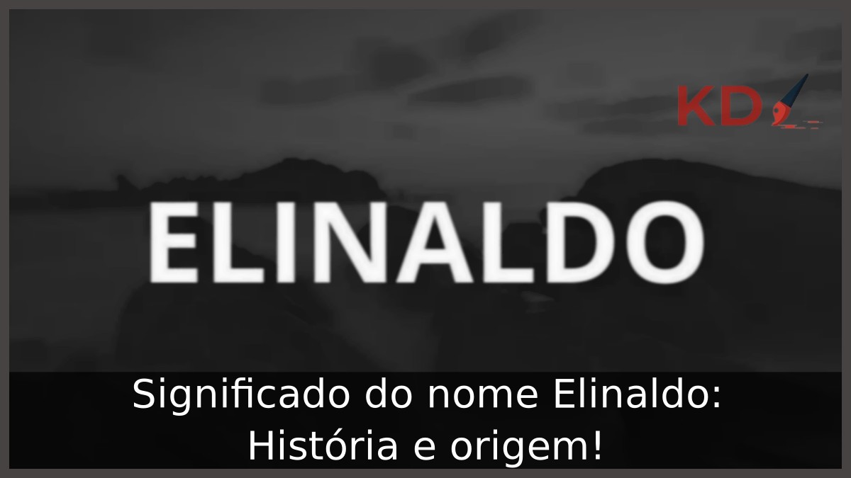 Significado do nome Elinaldo: História e origem!