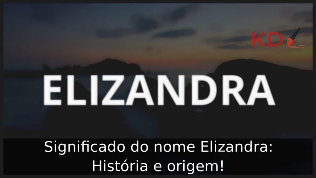 Significado do nome Elizandra: História e origem! 1 Significado do nome Elizandra: História e origem!