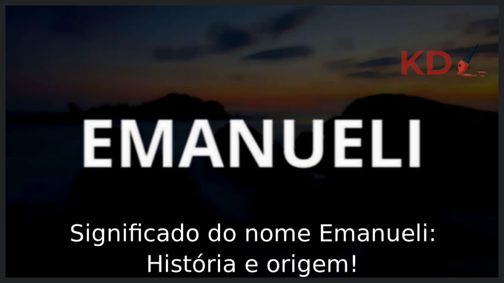 Significado do nome Emanueli: História e origem! 1 Significado do nome Emanueli: História e origem!
