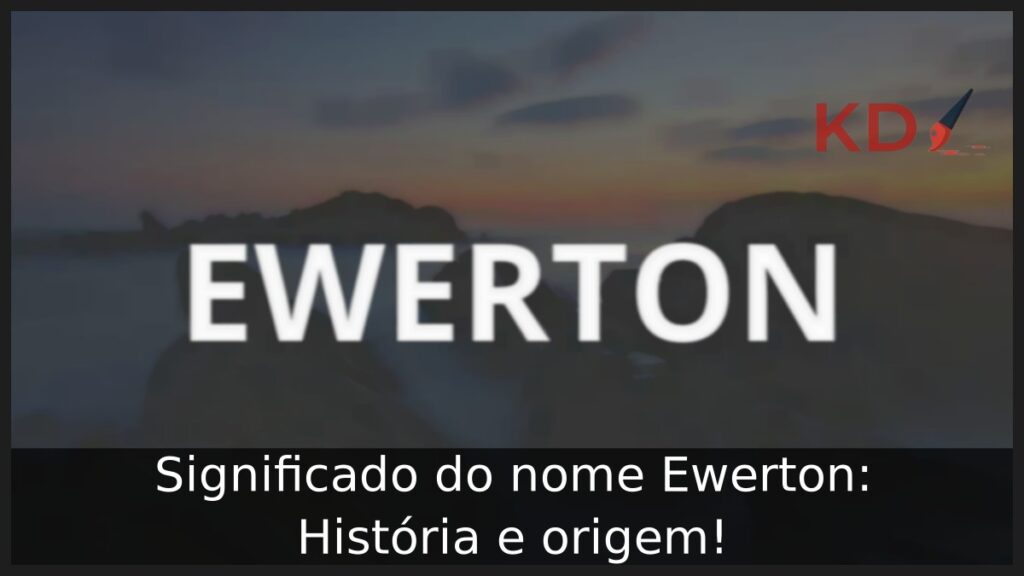 Significado do nome Ewerton: História e origem! 1 Significado do nome Ewerton: História e origem!