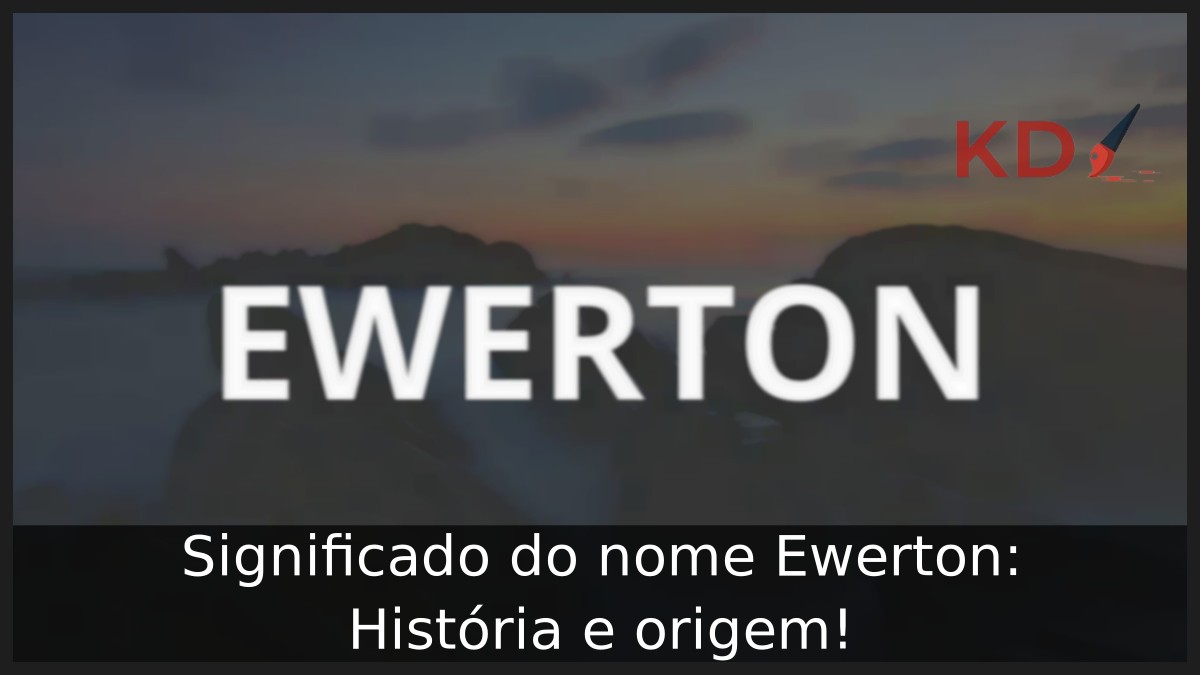 Significado do nome Ewerton: História e origem!