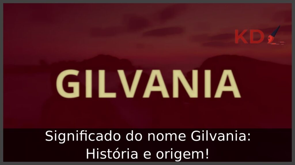 Significado do nome Gilvania: História e origem!
