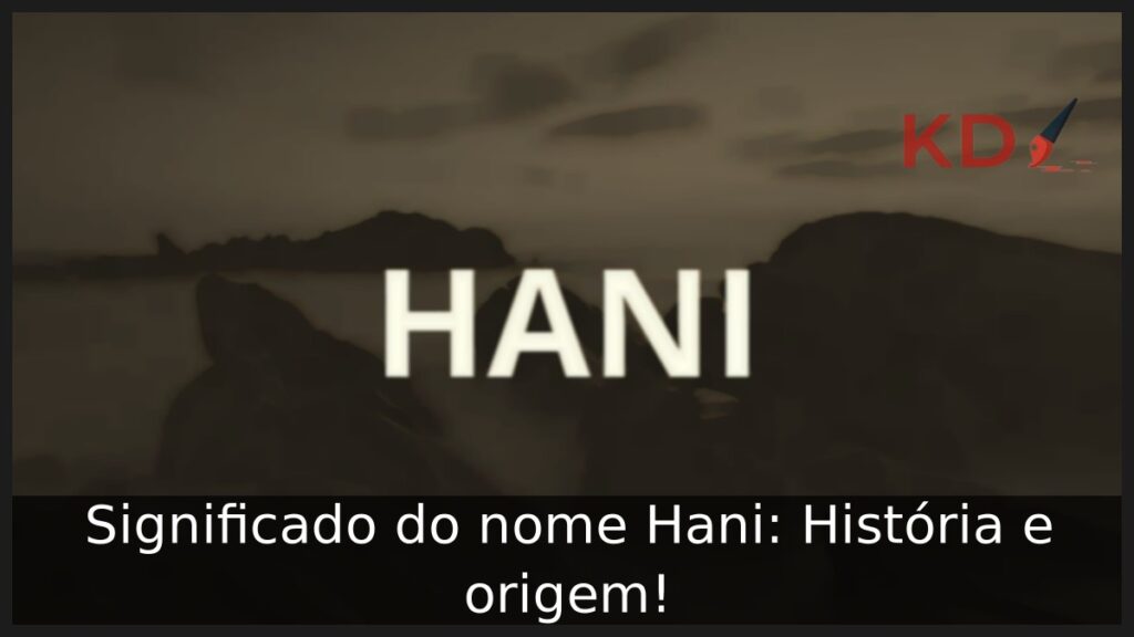 Significado do nome Hani: História e origem!