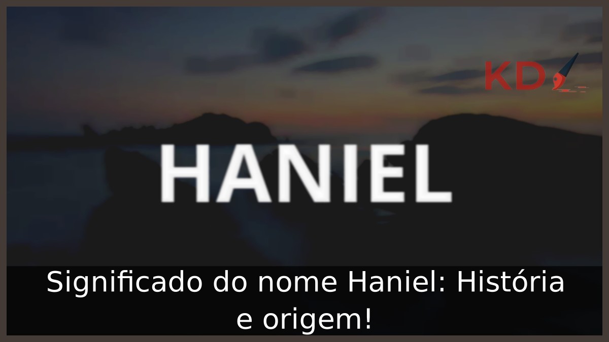 Significado do nome Haniel: História e origem!