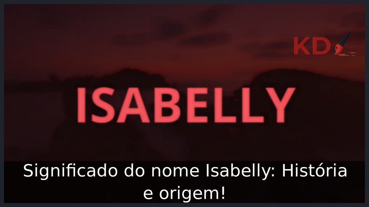 Significado do nome Isabelly: História e origem!