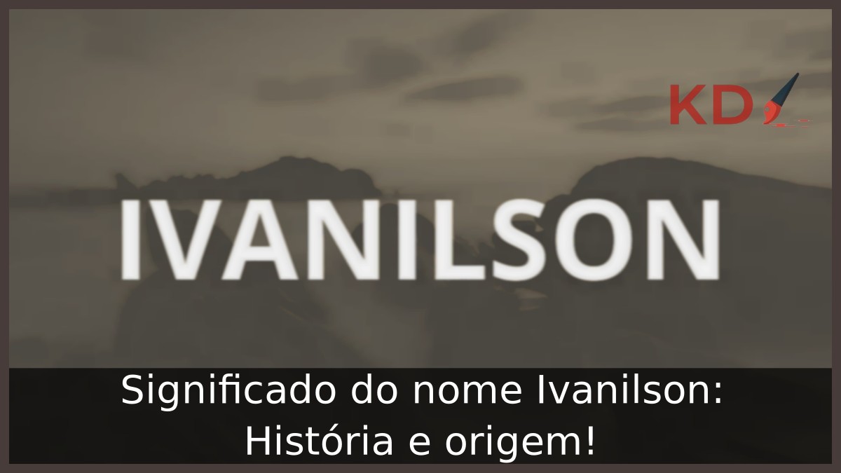 Significado do nome Ivanilson: História e origem!