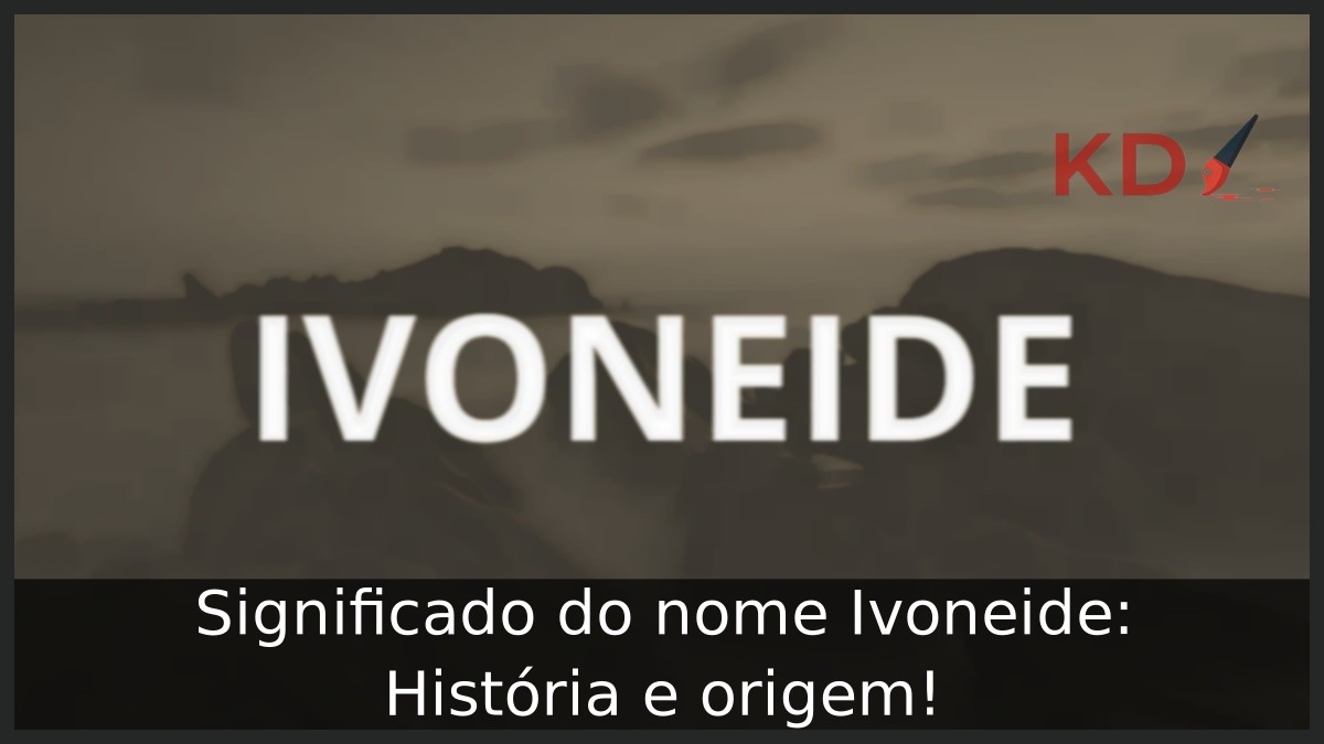 Significado do nome Ivoneide: História e origem! 10 Significado do nome Ivoneide: História e origem!
