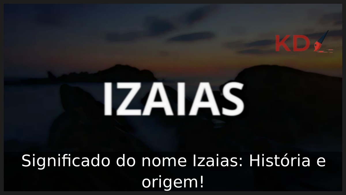 Significado do nome Izaias: História e origem! 10 Significado do nome Izaias: História e origem!